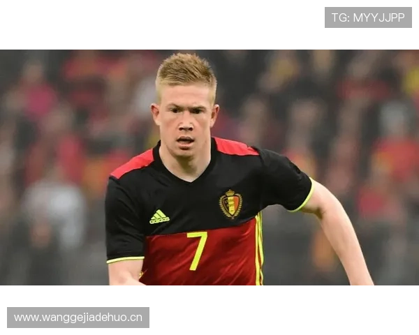 德布劳内在比利时国家队的核心地位解析